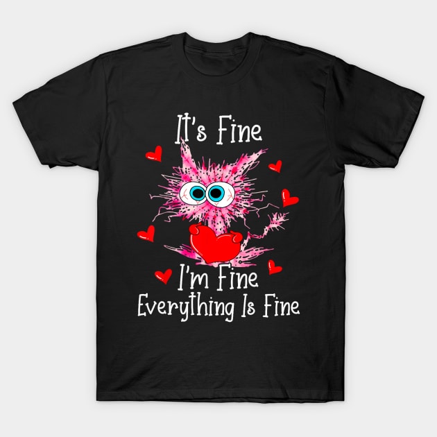 Its Fine Im Fine Everything Is Fine Funny Cat Valentines Day T-Shirt by Derrick Ly